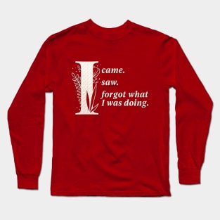 I came. I saw. I forgot. Again. Long Sleeve T-Shirt